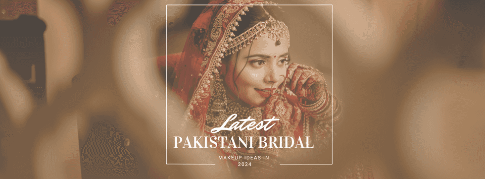 Latest Pakistani Bridal Makeup Ideas in 2024