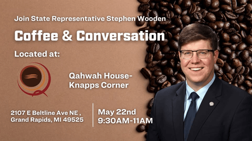 A graphic from state Representative Stephen Wooden for his upcoming coffee and conversation event on May 22 from 9:30 to 11 AM at Qahwah House Knapps Corner located at 2107 East Beltline Avenue Northeast in Grand Rapids. A graphic from state Representative Stephen Wooden for his upcoming coffee and conversation event on May 22 from 9:30 to 11 AM at Qahwah House Knapps Corner located at 2107 East Beltline Avenue Northeast in Grand Rapids.