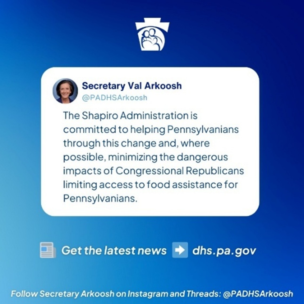 A picture of a social media post from PA Department of Human Services Secretary Val Arkoosh that says "The Shapiro Administration is committed to helping Pennsylvanians through this change and, where possible, minimizing the dangerous impacts of Congressional Republicans limiting access to food assistance for Pennsylvanians."