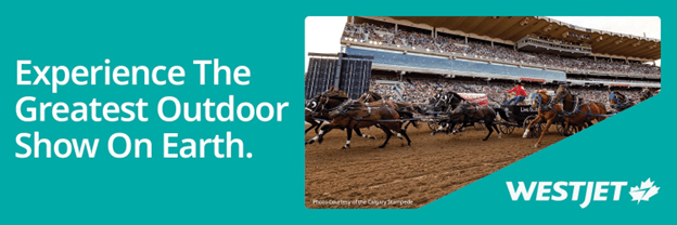 The image features a promotion for the Calgary Stampede. On the left, text reads: "Experience The Greatest Outdoor Show On Earth." On the right, a dynamic scene shows a chuckwagon race at an arena filled with spectators. The WestJet logo is in the bottom right corner.