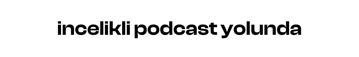 incelikli podcast yolunda