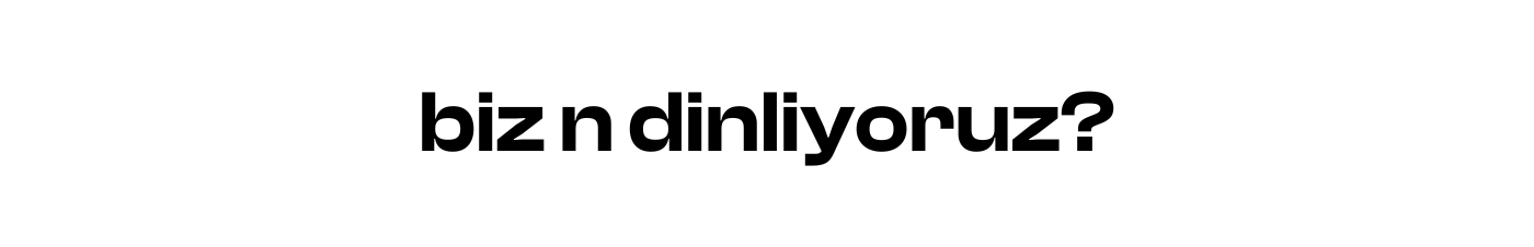 biz n dinliyoruz?