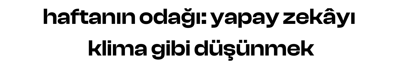 haftanın odağı: yapay zekâyı klima gibi düşünmek