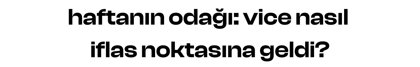 haftanın odağı: vice nasıl iflas noktasına geldi?