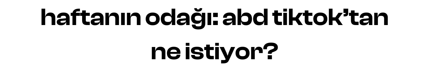 haftanın odağı: abd tiktok'tan ne istiyor?