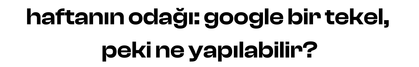 haftanın odağı: google bir tekel, peki ne yapılabilir?