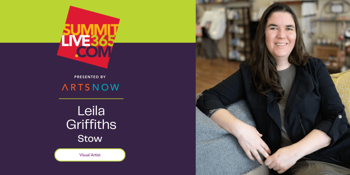 Green and purple background on the left with a red box that says inside "SummitLive365.com." Text below reads: Presented by: ArtsNow with a green line below. Text underneath reads "Leila Griffiths, Stow, Visual Artist." To the right of the text is a photo of a woman smiling.