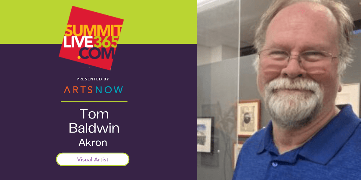 A photo of a person smiling. Text reads "SummitLive365.com, presented by ArtsNow, Tom Baldwin, Akron, Visual Artist"