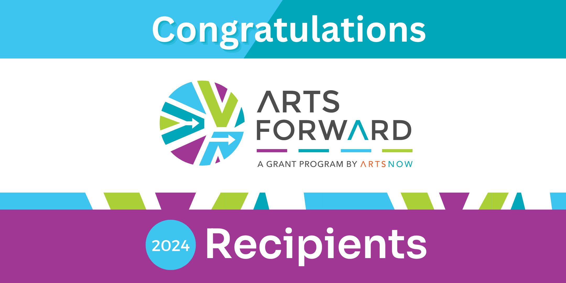 Blue, purple, green and white graphic that reads "Congratulations ArtsForward 2024 Recipients"