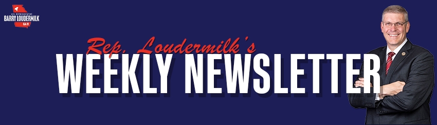 Rep. Loudermilk&rsquo;s Weekly Newsletter | U.S. Representative Barry 